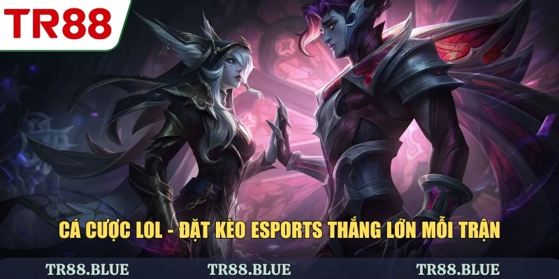 Cá Cược LOL - Đặt Kèo Esports Thắng Lớn Mỗi Trận