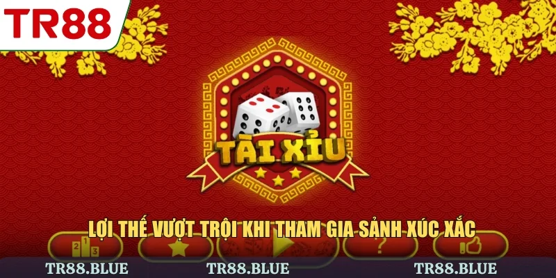 Lợi thế vượt trội khi tham gia sảnh xúc xắc