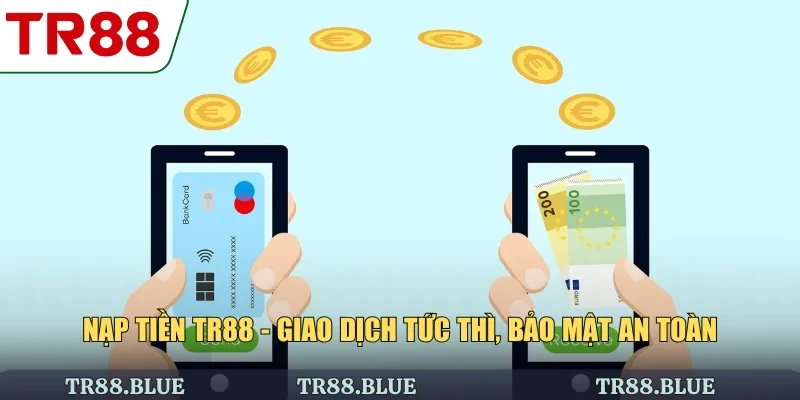 Nạp Tiền TR88 - Giao Dịch Tức Thì, Bảo Mật An Toàn