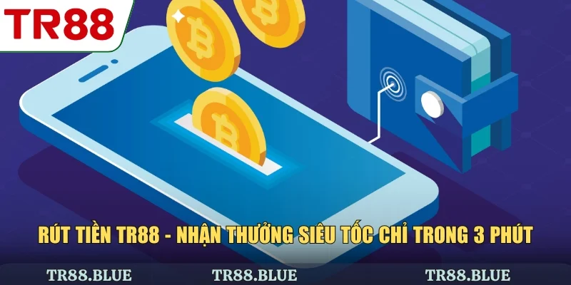 Rút Tiền TR88 - Nhận Thưởng Siêu Tốc Chỉ Trong 3 Phút