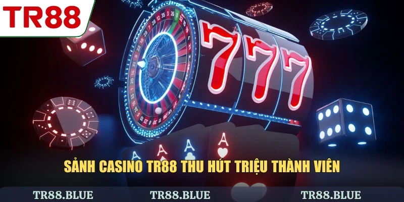 Sảnh Casino TR88 thu hút triệu thành viên