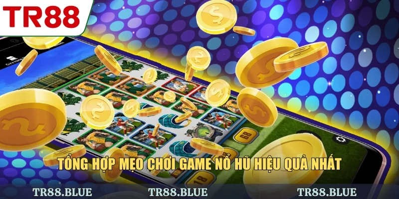 Tổng hợp mẹo chơi game nổ hũ hiệu quả nhất