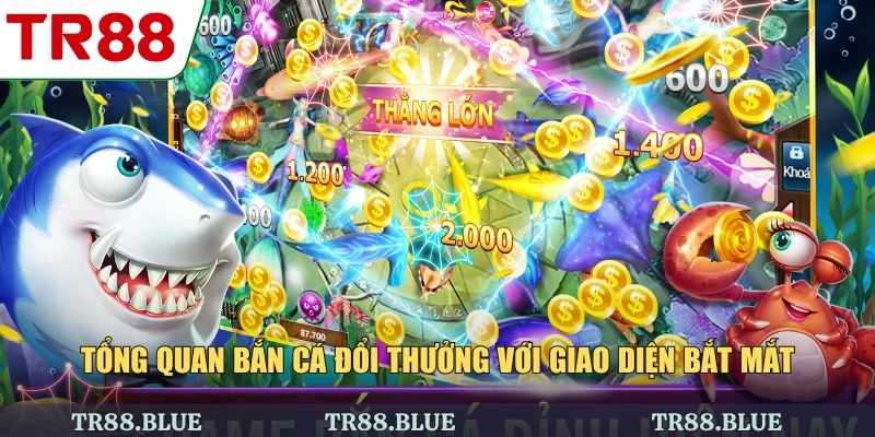 Tổng quan bắn cá đổi thưởng với giao diện bắt mắt